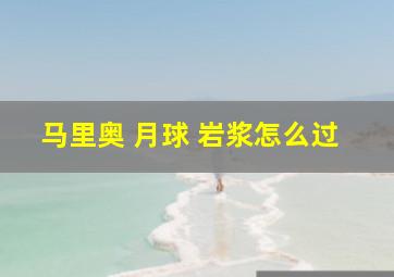 马里奥 月球 岩浆怎么过